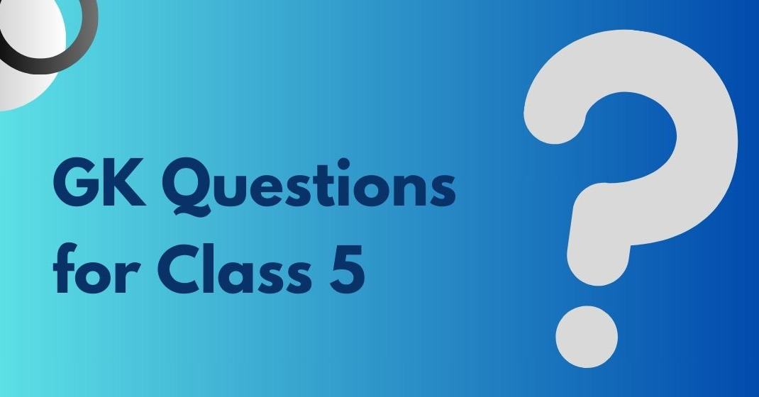 100+ GK Questions and Answers for Class 5